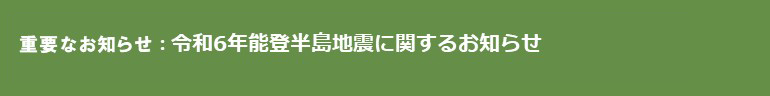 重要なお知らせ：令和6年能登半島地震に関するお知らせ